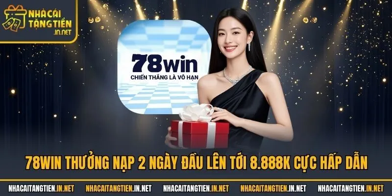 78Win Thưởng Nạp 2 Ngày Đầu Lên Tới 8.888K Cực Hấp Dẫn