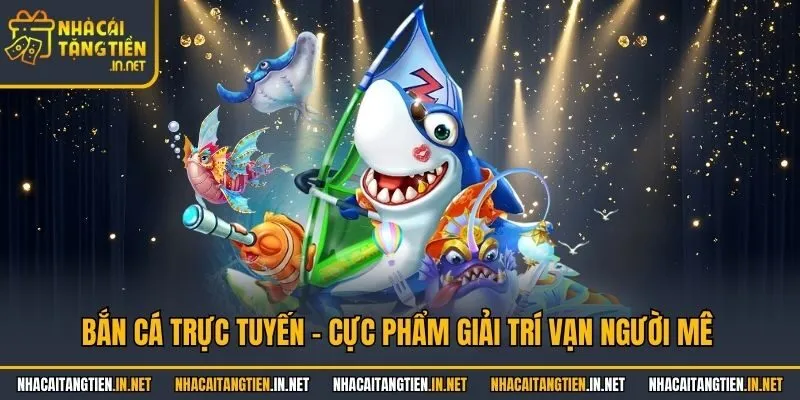 Bắn Cá Trực Tuyến - Cực Phẩm Giải Trí Vạn Người Mê
