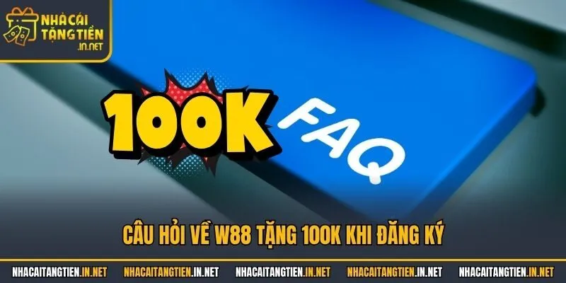 Câu hỏi về W88 tặng 100k khi đăng ký