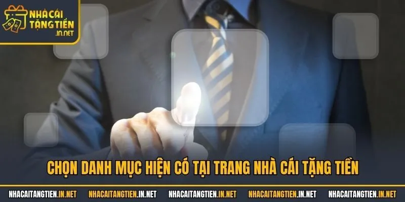 Chọn danh mục hiện có tại trang nhà cái tặng tiền