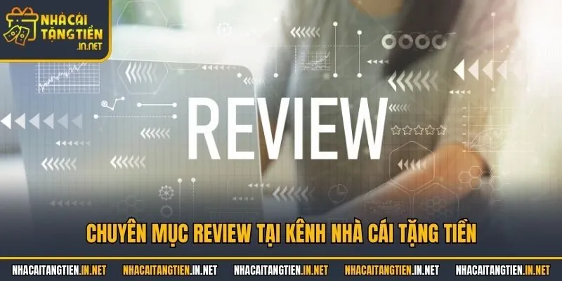 Chuyên mục review tại kênh nhà cái tặng tiền