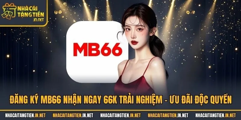 Đăng Ký MB66 Nhận Ngay 66K Trải Nghiệm - Ưu Đãi Độc Quyền