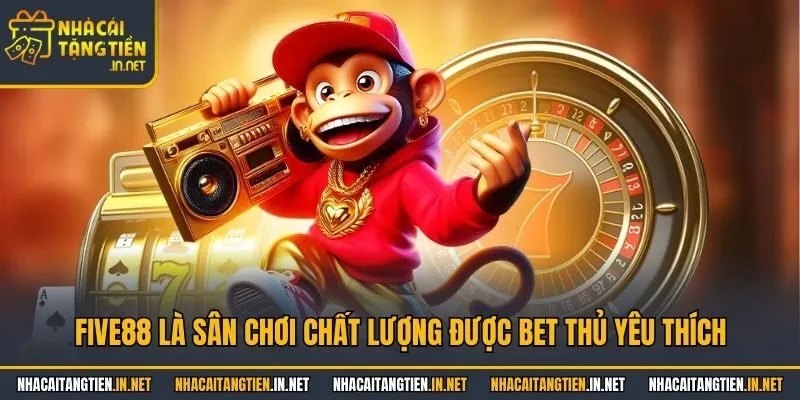Five88 là sân chơi chất lượng được bet thủ yêu thích
