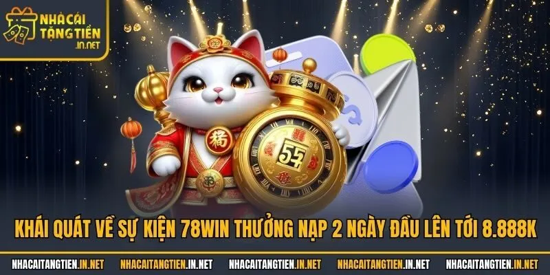 Khái quát về sự kiện 78Win thưởng nạp 2 ngày đầu lên tới 8.888K
