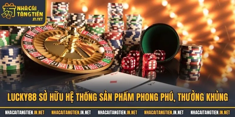 Lucky88 sở hữu hệ thống sản phẩm phong phú, thưởng khủng