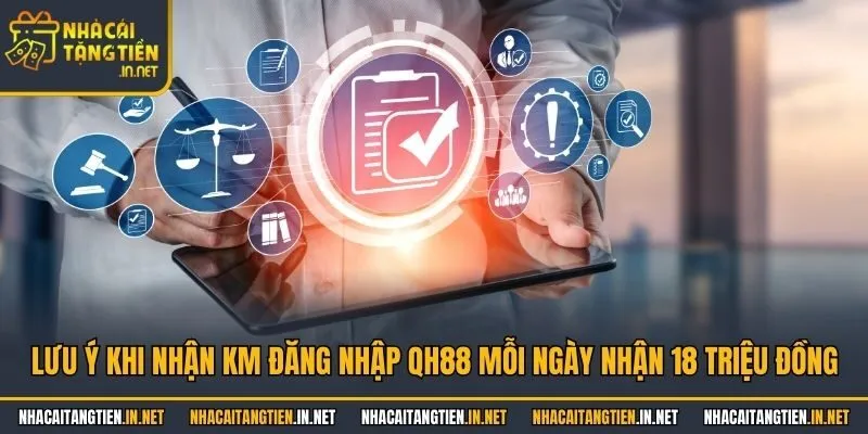 Lưu ý khi nhận KM đăng nhập QH88 mỗi ngày nhận 18 triệu đồng