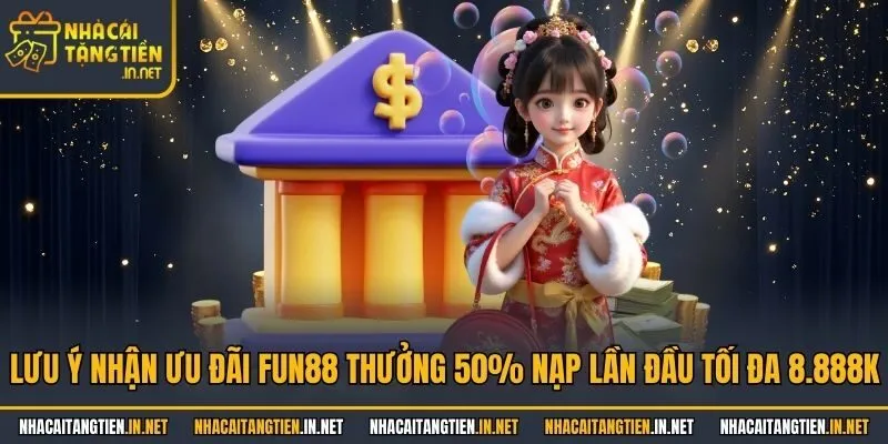 Lưu ý nhận ưu đãi Fun88 thưởng 50% nạp lần đầu tối đa 8.888K
