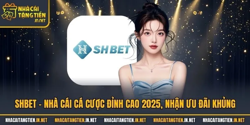 SHbet - Nhà Cái Cá Cược Đỉnh Cao 2025, Nhận Ưu Đãi Khủng