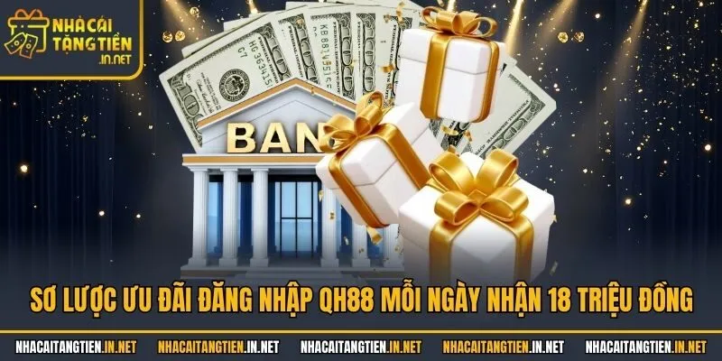 Sơ lược ưu đãi đăng nhập QH88 mỗi ngày nhận 18 triệu đồng