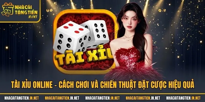 Tài Xỉu Online - Cách Chơi Và Chiến Thuật Đặt Cược Hiệu Quả