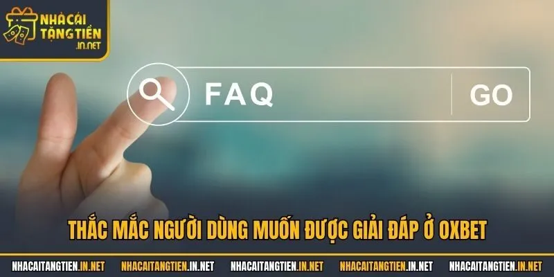 Thắc mắc người dùng muốn được giải đáp ở OXbet