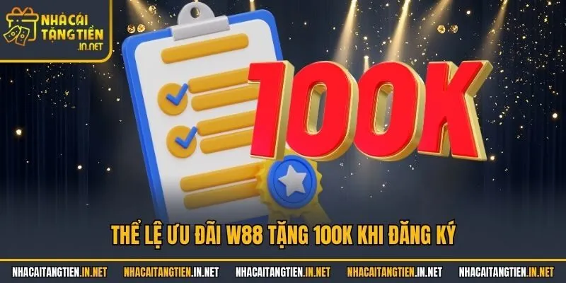 Thể lệ ưu đãi W88 tặng 100k khi đăng ký