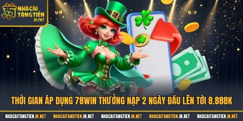 Thời gian áp dụng 78Win thưởng nạp 2 ngày đầu lên tới 8.888K