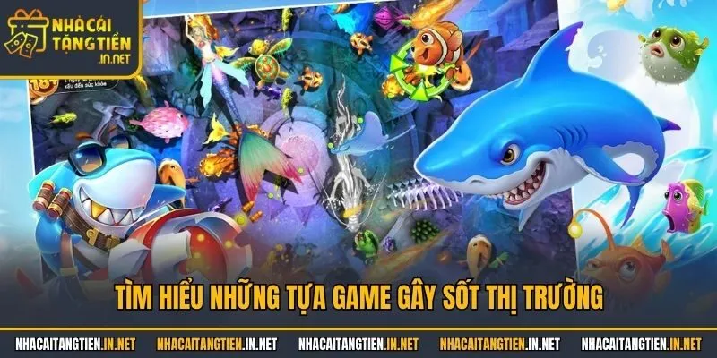 Tìm hiểu những tựa game gây sốt thị trường