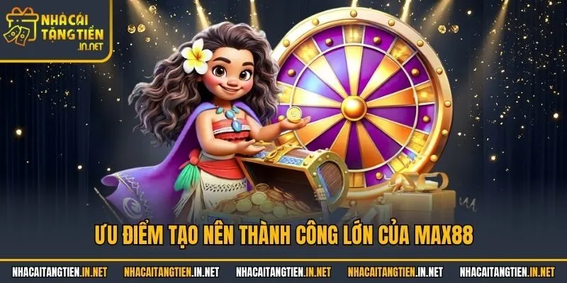 Ưu điểm tạo nên thành công lớn của Max88