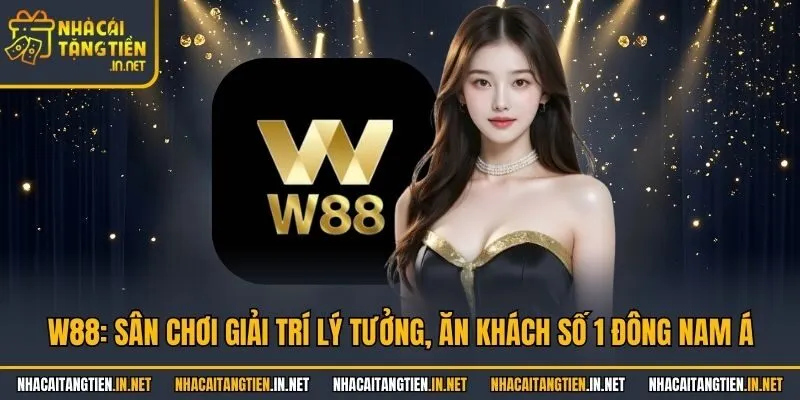 W88: Sân Chơi Giải Trí Lý Tưởng, Ăn Khách Số 1 Đông Nam Á